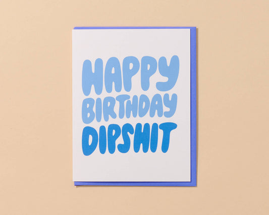 And Here We Are - Happy Birthday Dipshit - Funny Card