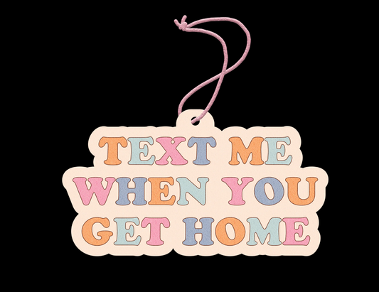 Talking Out of Turn - Text Me When You Get Home - Car Air Freshener